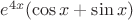 $e^{4 x}(\cos x + \sin x)$