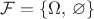 $\mathcal F=\{\Omega,\,\varnothing\}$