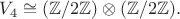 $V_4\cong(\mathbb{Z}/2\mathbb{Z})\otimes(\mathbb{Z}/2\mathbb{Z}).$