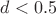 $d < 0.5$