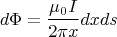 $$\[d\Phi  = \frac{{{\mu _0}I}}{{2\pi x}}dxds\]$$