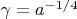 $\gamma=a^{-1/4}$