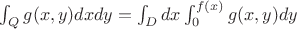 $\int_Qg(x,y)dxdy=\int_Ddx\int_0^{f(x)}g(x,y)dy$