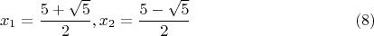 $$x_1=\frac {5+\sqrt 5} 2 , x_2=\frac {5-\sqrt 5} 2 \eqno (8)$$