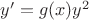 $y'=g(x) y^2$