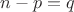 $n-p=q$