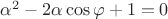 $\alpha^2-2\alpha \cos \varphi + 1=0$
