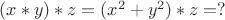 $(x*y)*z =(x^2+y^2)*z =? $