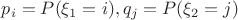 $p_{i}=P(\xi_{1}=i),q_{j}=P(\xi_{2}=j)$