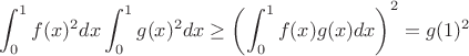 $$\int_0^1 f(x)^2 dx \int_0^1 g(x)^2 dx \geq \left(\int_0^1 f(x) g(x) dx\right)^2 = g(1)^2$$