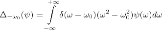 $$\Delta_{+\omega_0}(\psi)=\int\limits_{-\infty}^{+\infty}\delta(\omega-\omega_0)(\omega^2-\omega_0^2)\psi(\omega)d\omega$$