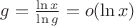 $g=\frac{\ln x}{\ln g}=o(\ln x)$
