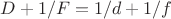 $D + 1/F = 1/d + 1/f$ $D + 1/F = 1/d + 1/f$