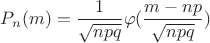 $ P_n(m)=\dfrac{1}{\sqrt{npq}}\varphi(\dfrac{m-np}{\sqrt{npq}})$