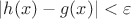 $|h(x)-g(x)|<\varepsilon$