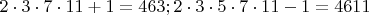 $2\cdot3\cdot7\cdot11 + 1 = 463; 2\cdot3\cdot5\cdot7\cdot11 - 1 = 4611$