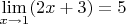 $\lim\limits_{x \to 1} (2x+3)=5$