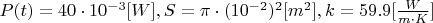 $ P(t) = 40\cdot10^{-3} [W], S = \pi \cdot (10^{-2})^{2} [m^{2}], k = 59.9 [\frac{W}{m\cdot K}] $