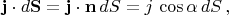 $$\mathbf{j}\cdot d\mathbf{S}=\mathbf{j}\cdot\mathbf{n}\,dS = j\,\cos\alpha\,dS\,, $$