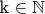 k \in \mathbb{N}