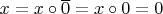$x = x \circ \overline{0} =  x \circ 0 = 0$