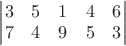 $\begin{vmatrix} 3 & 5 & 1 & 4 & 6 \\ 7 & 4 & 9 & 5 & 3 \end{vmatrix}$ $\begin{vmatrix} 3 & 5 & 1 & 4 & 6 \\ 7 & 4 & 9 & 5 & 3 \end{vmatrix}$