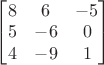 $\begin{bmatrix}8&6&-5\\5&-6&0\\4&-9&1\end{bmatrix}$ $\begin{bmatrix}8&6&-5\\5&-6&0\\4&-9&1\end{bmatrix}$