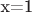 x=1