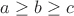 $a\geq b\geq c$