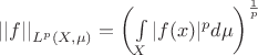 ${\vert \vert f \vert \vert}_{L^p (X, \mu)} = {\left({\int \limits_{X} {|f(x)|^p d\mu}}\right)}^{\frac{1}{p}}$ ${\vert \vert f \vert \vert}_{L^p (X, \mu)} = {\left({\int \limits_{X} {|f(x)|^p d\mu}}\right)}^{\frac{1}{p}}$