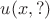 $\[u(x,?)\]$