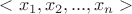 $<x_{1},x_{2},...,x_{n}>$
