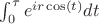 $\int_0^{\tau}e^{ir\cos(t)}dt$