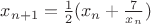 $x_{n+1} =\frac{1}{2}(x_n + \frac{7}{x_n})$