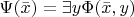$\Psi(\bar{x}) = \exists y \Phi(\bar{x}, y)$