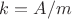 $k=A/m$