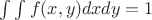 $\int \int f(x,y) dx dy = 1$