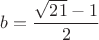 $b=\dfrac{\sqrt{21}-1}{2}$