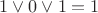 $1\vee0\vee1 = 1$