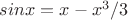 $sin x  =  x - x^{3} / 3$