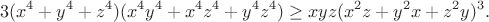 $$3(x^4+y^4+z^4)(x^4y^4+x^4z^4+y^4z^4)\geq xyz(x^2z+y^2x+z^2y)^3.$$