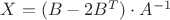 $X=(B-2B^{T})\cdot A^{-1}$