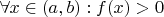 $\forall x \in (a,b): f(x)>0$