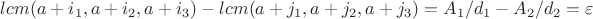 $lcm(a+i_1,a+i_2,a+i_3) - lcm(a+j_1,a+j_2,a+j_3) = A_1/d_1-A_2/d_2=\varepsilon$