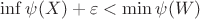 $\inf\psi(X)+\varepsilon<\min \psi(W)$