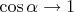 $\cos\alpha\rightarrow 1$