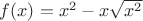 $f(x)=x^2-x\sqrt{x^2}$