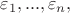 $\varepsilon_1,...,\varepsilon_n,$