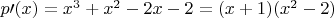 $p\prime(x) = x^3+x^2-2x-2 = (x+1)(x^2-2)$