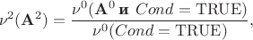 $$\nu^{2}(\mathbf{A}^2 ) = \dfrac{\nu^0(\mathbf{A}^0\,\text{\bf  и }Cond = \mathrm{TRUE})}{\nu^0(Cond = \mathrm{TRUE})},$$